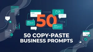 50+ Copy-Paste Business Prompts - Get Results in Seconds